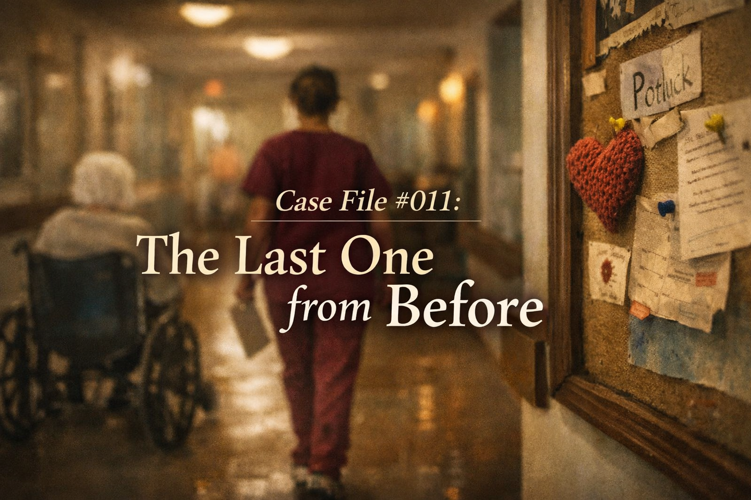 Case File #011: The Last One from Before. Cover image showing a nursing aide walking away down a facility hallway, an elderly resident in a wheelchair, and a community bulletin board with a potluck sign and knitted heart.